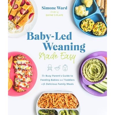 Baby-Led Weaning Made Easy: The Busy Parents Guide to Feeding Babies and Toddlers with Delicious Family Meals Ward SimonePaperback