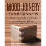 Wood Joinery for Beginners Handbook: The Essential Joinery Guide with Tools, Techniques, Tips and Starter Projects Fleming StephenPaperback – Hledejceny.cz