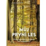 Můj první les - Trvale udržitelné a přirozené lesní hospodářství - Peter Wohlleben – Sleviste.cz