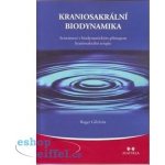 Kraniosakrální biodynamika -- Seznámení s biodynamickým přístupem kraniosakrální terapie - Gilchrist Roger – Hledejceny.cz