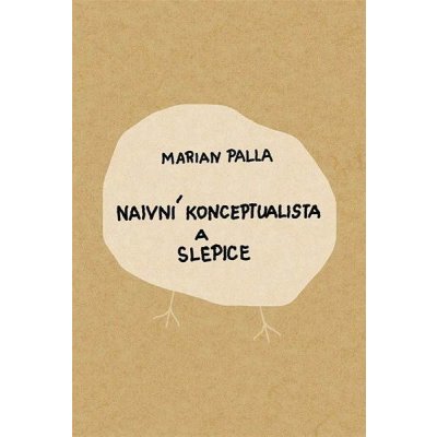 Naivní konceptualista a slepice - Marian Palla – Hledejceny.cz