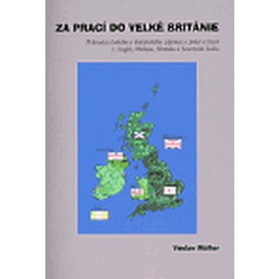 Za prací do Velké Británie - Průvodce českého a slovenského zájemce o práci a život v Anglii Walesu Skotsku a Severním Irsku - Müller Václav – Zboží Mobilmania