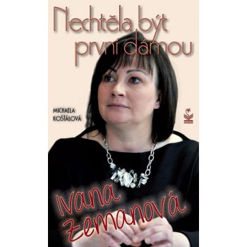 NECHTĚLA BÝT PRVNÍ DÁMOU IVANA ZEMANOVÁ - Michaela Košťálová