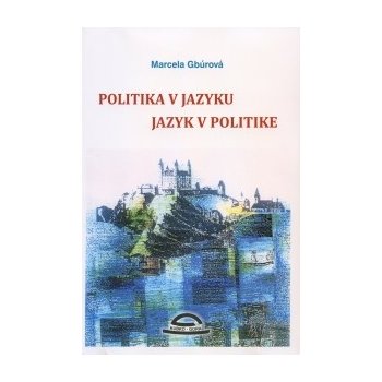 Politika v jazyku, jazyk v politike - Marcela Gbúrová, František Pohorelec