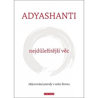 Nejdůležitější věc - Objevování pravdy v srdci života - Adyashanti – Zboží Mobilmania