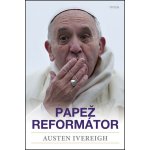 Velký reformátor Papež František – zrod radikálního papeže - Ivereigh Austin – Zboží Mobilmania