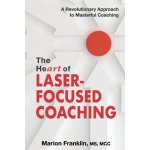 The HeART of Laser-Focused Coaching: A Revolutionary Approach to Masterful Coaching Franklin MarionPaperback – Hledejceny.cz