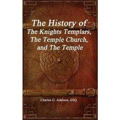 The History of The Knights Templars, The Temple Church, and The Temple Addison Esq Charles G.Pevná vazba – Zbozi.Blesk.cz