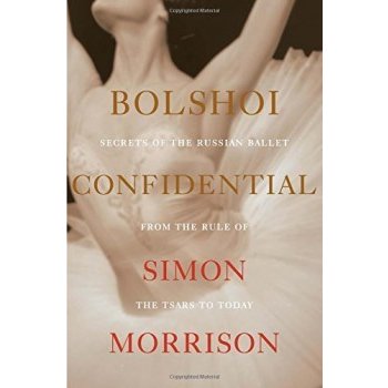 Bolshoi Confidential: Secrets of the Russian... Simon Morrison