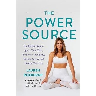 The Power Source: The Hidden Key to Ignite Your Core, Empower Your Body, Release Stress, and Realign Your Life Roxburgh LaurenPevná vazba