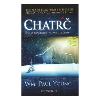 Chatrč - Kde se tragédie střetává s věčností - Wm. Paul Young