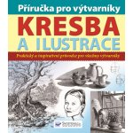 Příručka pro výtvarníky Kresba a ilustrace, Praktický a inspirativní průvodce pro všechny výtvarníky – Hledejceny.cz