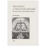 Astronom v Hermově zahradě - Johannes Kepler a paracelsiánská alchymie - Michalík Jiří – Hledejceny.cz