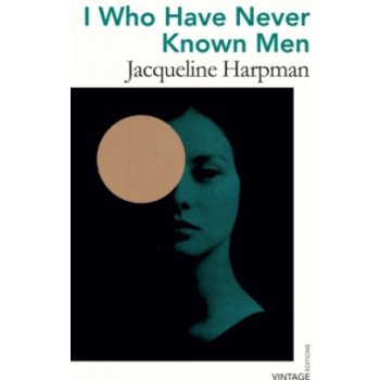I Who Have Never Known Men - Jacqueline Harpman