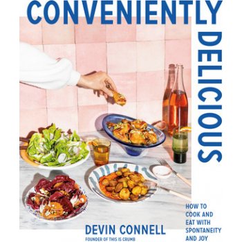Conveniently Delicious: How to Cook and Eat with Spontaneity and Joy Connell DevinPevná vazba