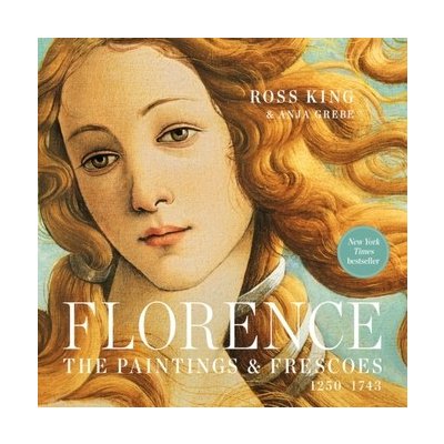 Florence: The Paintings & Frescoes, 1250-1743 - Ross King, Anja Grebe – Hledejceny.cz