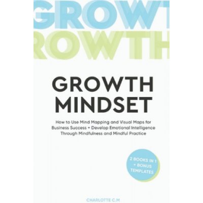 The Growth Mindset: How to Use Mind Mapping and Visual Maps for Business Success + Develop Emotional Intelligence Through Mindfulness and