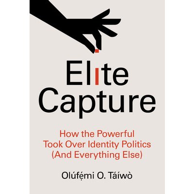 Elite Capture: How the Powerful Took Over Identity Politics and Everything Else TPaperback – Hledejceny.cz