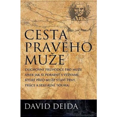 Cesta pravého muže. Duchovní průvodce pro muže, aneb jak si poradit s výzvami, které před muže staví ženy, práce a sexuální touha - David Deida – Hledejceny.cz