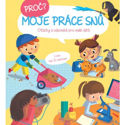 Proč? Moje práce snů - Otázky a odpovědi pro malé děti s více než 30 záložkami – Hledejceny.cz