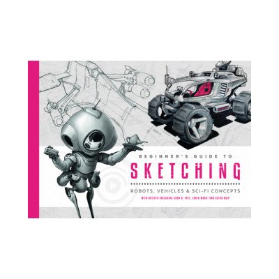 Beginner's Guide to Sketching, Robots, Vehicles a Sci-fi Concepts 3DTotal Publishing Ltd – Hledejceny.cz