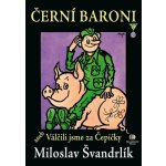 Černí baroni aneb válčili jsme za Čepičky - Miloslav Švandrlík – Hledejceny.cz