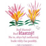 Buď šťastný! Buď šťastný! Na to, abys byl nešťastný, bude vždy čas později - Sri Chinmoy – Sleviste.cz