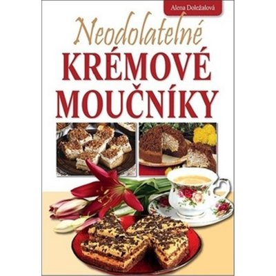 Neodolatelné krémové moučníky - Doležalová Alena – Hledejceny.cz