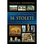 Život ve staletích - 14. století - Lexikon historie - Vondruška Vlastimil – Hledejceny.cz