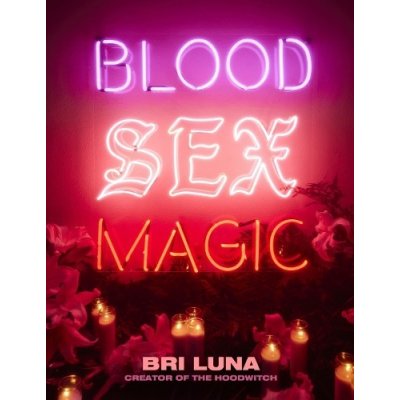 Blood Sex Magic: Everyday Magic for the Modern Mystic Luna BriPevná vazba – Zboží Mobilmania