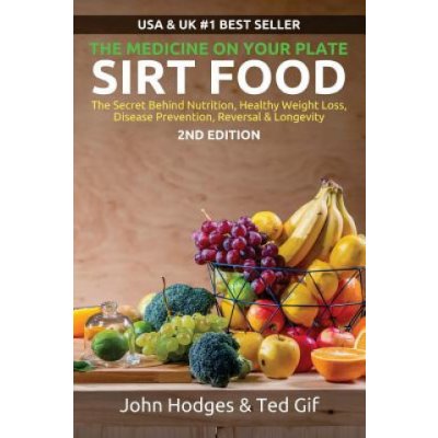 Sirt Food the Secret Behind Diet, Healthy Weight Loss, Disease Reversal & Longevity: The Medicine on Your Plate – Zboží Mobilmania
