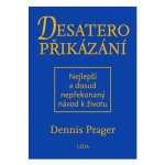 Desatero přikázání - Nejlepší a dosud nepřekonaný návod k životu - Prager Dennis – Hledejceny.cz