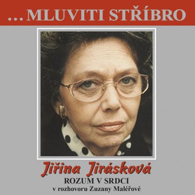 Jiřina Jirásková - Rozum v srdci v rozhovoru Zuzany Maléřové - - Jiřina Jirásková