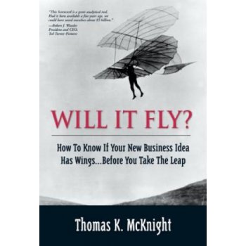 Will It Fly? How to Know if Your New Business Idea Has Wings...Before You Take the Leap