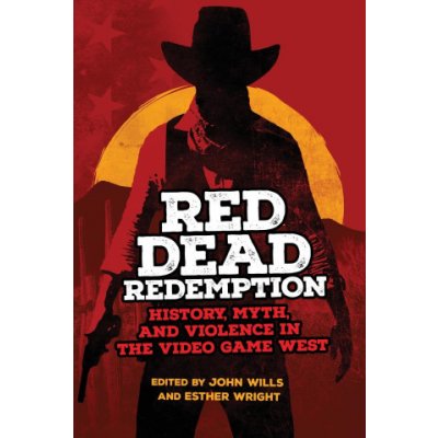 Red Dead Redemption: History, Myth, and Violence in the Video Game West Volume 1 – Hledejceny.cz