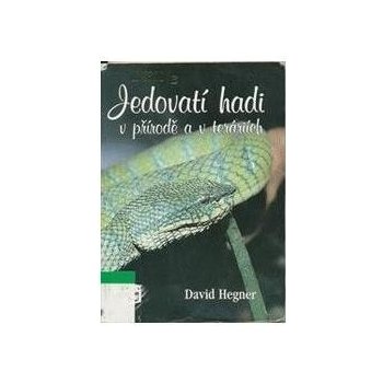 Jedovatí hadi v přírodě a v teráriích - Hegner David