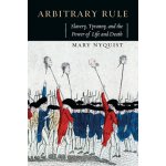 Arbitrary Rule: Slavery, Tyranny, and the Power of Life and Death Nyquist MaryPaperback – Hledejceny.cz