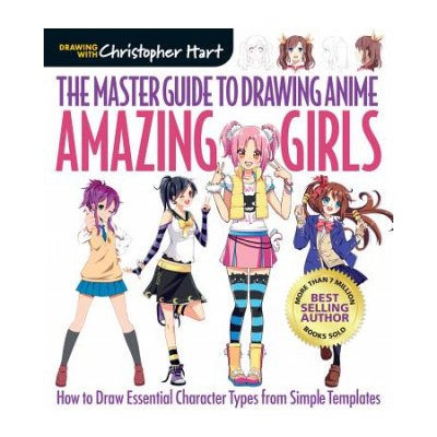 The Master Guide to Drawing Anime: Amazing Girls, 2: How to Draw Essential Character Types from Simple Templates Hart ChristopherPaperback