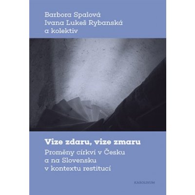 Vize zdaru, vize zmaru - Proměny církví v Česku a na Slovensku v kontextu restitucí – Hledejceny.cz