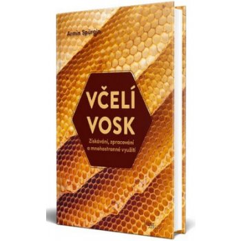 Včelí vosk - Získávání, zpracování a mnohostranné využití - Armin Spürgin