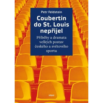 Coubertin do St. Louis nepřijel - Příběhy a dramata velkých postav českého a světového sportu - Petr Feldstein