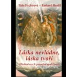 Láska nevládne, láska tvoří. Hledání cest k proměně společnosti - Táňa Fischerová, Radomil Hradil – Hledejceny.cz