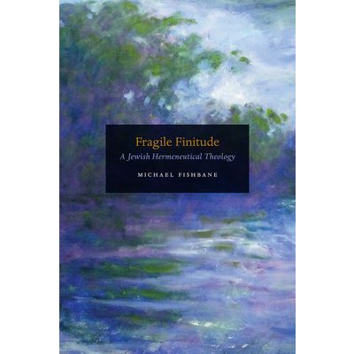 Fragile Finitude: A Jewish Hermeneutical Theology Fishbane MichaelPevná vazba – Hledejceny.cz