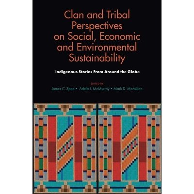 Clan and Tribal Perspectives on Social, Economic and Environmental Sustainability: Indigenous Stories from Around the Globe Spee James C.Pevná vazba – Hledejceny.cz