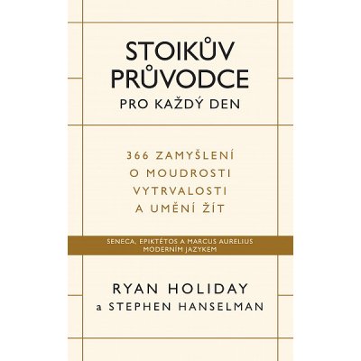 Stoikův průvodce pro každý den: 366 zamyšlení o moudrosti, vytrvalosti a umění žít - Ryan Holiday – Hledejceny.cz