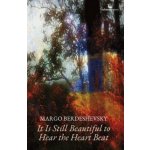 It Is Still Beautiful to Hear the Heart Beat - Margo Berdeshevsky – Hledejceny.cz