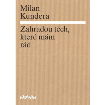 Zahradou těch, které mám rád - Milan Kundera