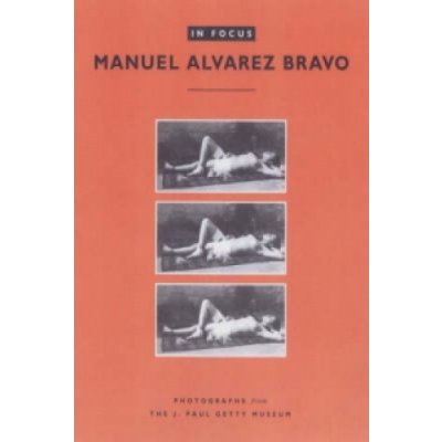 In Focus: Manuel Alvarez Bravo - Photographs From the J.Paul Getty Museum