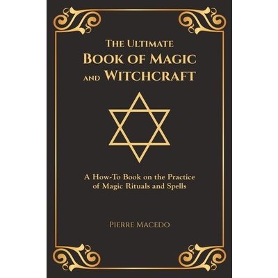 The Ultimate Book of Magic and Witchcraft: A How-To Book on the Practice of Magic Rituals and Spells Special Cover Edition Macedo PierrePaperback – Zbozi.Blesk.cz