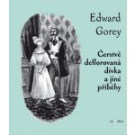 Čerstvě deflorovaná dívka a jiné příběhy - Edward Gorey – Hledejceny.cz